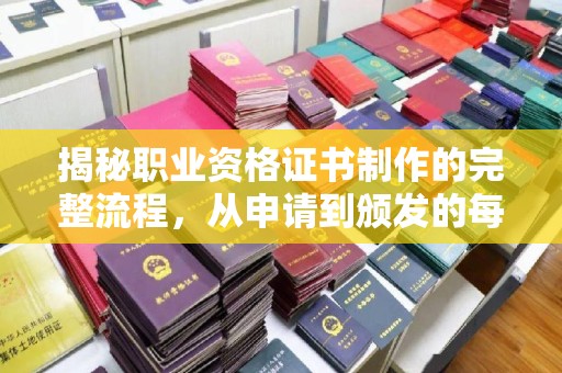 黄浦揭秘职业资格证书制作的完整流程，从申请到颁发的每一步