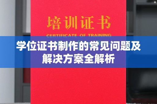 青白江学位证书制作的常见问题及解决方案全解析